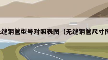 无缝钢管型号对照表图（无缝钢管尺寸图）