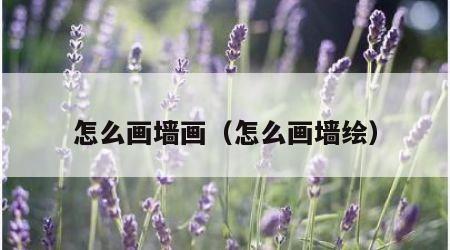 怎么画墙画（怎么画墙绘）