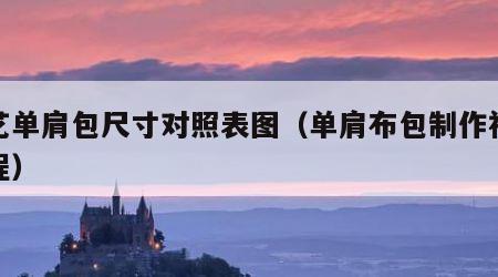布艺单肩包尺寸对照表图（单肩布包制作视频教程）