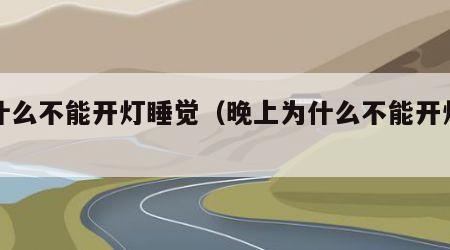 为什么不能开灯睡觉（晚上为什么不能开灯睡觉）
