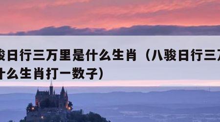 八骏日行三万里是什么生肖（八骏日行三万里是什么生肖打一数子）