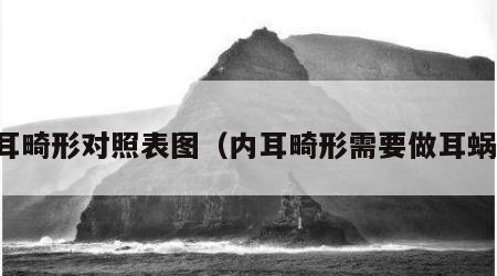 内耳畸形对照表图（内耳畸形需要做耳蜗吗）