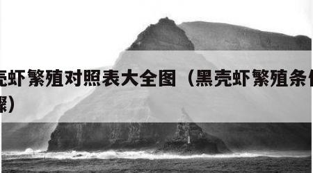 黑壳虾繁殖对照表大全图（黑壳虾繁殖条件及步骤）
