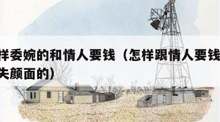 怎样委婉的和情人要钱（怎样跟情人要钱,又不失颜面的）