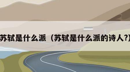 苏轼是什么派（苏轼是什么派的诗人?）