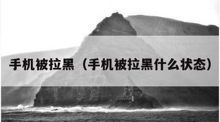 手机被拉黑（手机被拉黑什么状态）