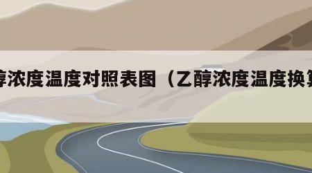 乙醇浓度温度对照表图（乙醇浓度温度换算表）