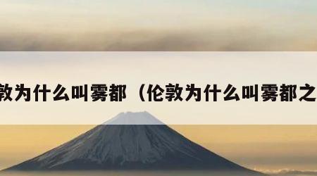 伦敦为什么叫雾都（伦敦为什么叫雾都之城）
