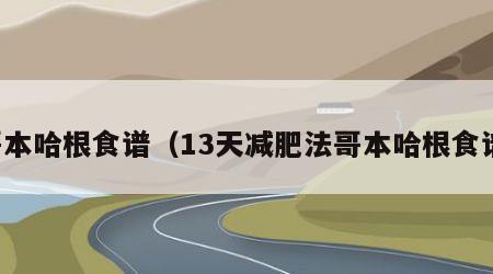 哥本哈根食谱（13天减肥法哥本哈根食谱）