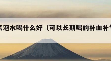 补气泡水喝什么好（可以长期喝的补血补气茶）