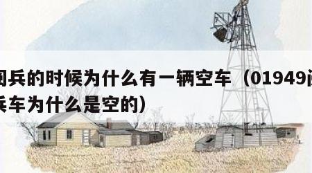 阅兵的时候为什么有一辆空车（01949阅兵车为什么是空的）