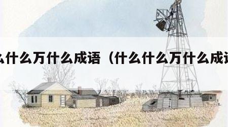什么什么万什么成语（什么什么万什么成语大全）