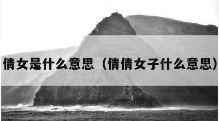 倩女是什么意思（倩倩女子什么意思）