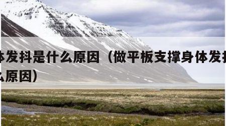 身体发抖是什么原因（做平板支撑身体发抖是什么原因）