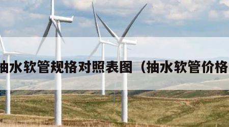 抽水软管规格对照表图（抽水软管价格）