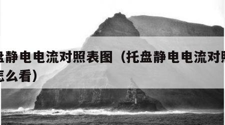 托盘静电电流对照表图（托盘静电电流对照表图怎么看）