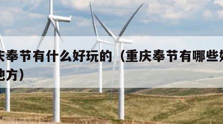 重庆奉节有什么好玩的（重庆奉节有哪些好玩的地方）