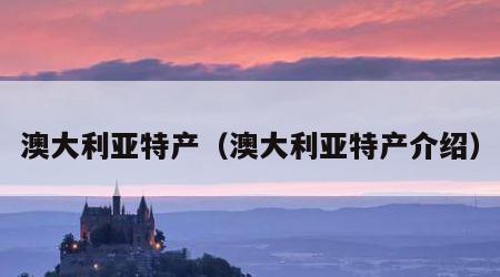 澳大利亚特产（澳大利亚特产介绍）
