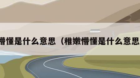 懵懂是什么意思（稚嫩懵懂是什么意思）