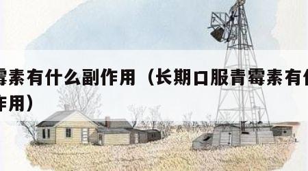 青霉素有什么副作用（长期口服青霉素有什么副作用）