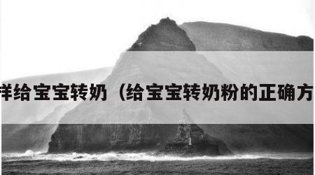 怎样给宝宝转奶（给宝宝转奶粉的正确方法）