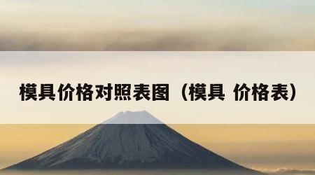 模具价格对照表图（模具 价格表）