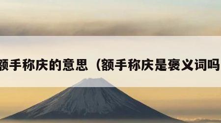 额手称庆的意思（额手称庆是褒义词吗）