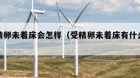 受精卵未着床会怎样（受精卵未着床有什么反应）