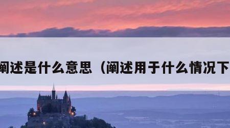 阐述是什么意思（阐述用于什么情况下）