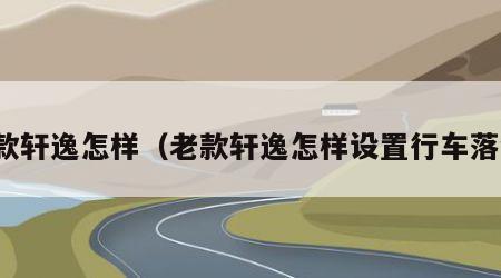 老款轩逸怎样（老款轩逸怎样设置行车落锁）