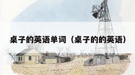 桌子的英语单词（桌子的的英语）