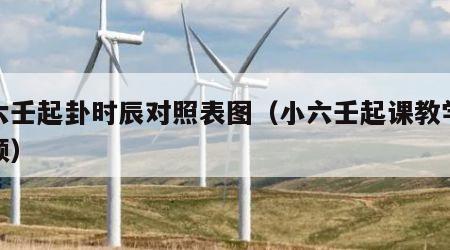 小六壬起卦时辰对照表图（小六壬起课教学全视频）