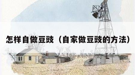 怎样自做豆豉（自家做豆豉的方法）