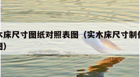 实木床尺寸图纸对照表图（实木床尺寸制作结构图）