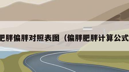 肥胖偏胖对照表图（偏胖肥胖计算公式）