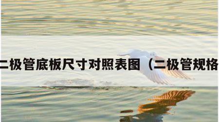 二极管底板尺寸对照表图（二极管规格）