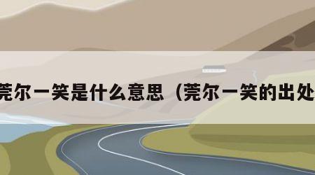 莞尔一笑是什么意思（莞尔一笑的出处）