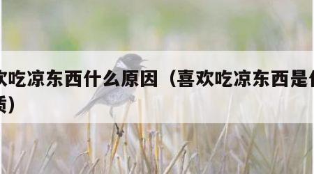 喜欢吃凉东西什么原因（喜欢吃凉东西是什么体质）