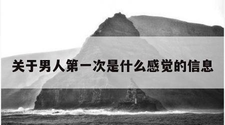 关于男人第一次是什么感觉的信息