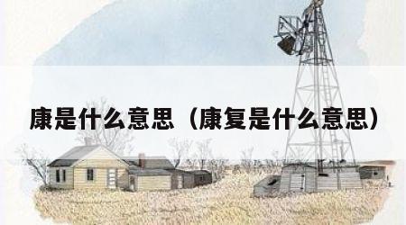 康是什么意思（康复是什么意思）