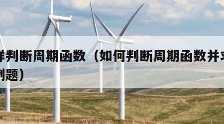 怎样判断周期函数（如何判断周期函数并求周期例题）