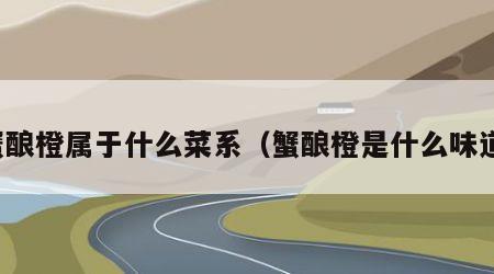 蟹酿橙属于什么菜系（蟹酿橙是什么味道）