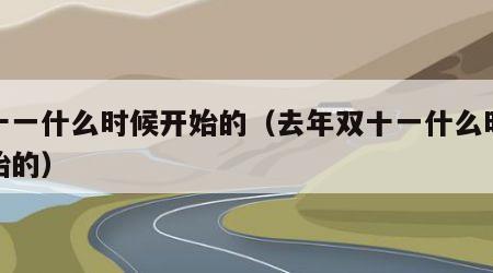 双十一什么时候开始的（去年双十一什么时候开始的）