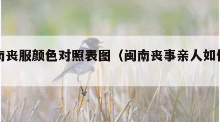 闽南丧服颜色对照表图（闽南丧事亲人如何穿）