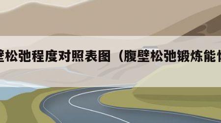 腹壁松弛程度对照表图（腹壁松弛锻炼能恢复吗）