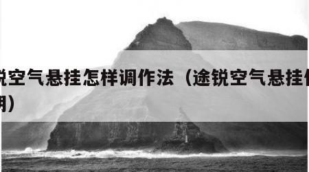 途锐空气悬挂怎样调作法（途锐空气悬挂使用说明）