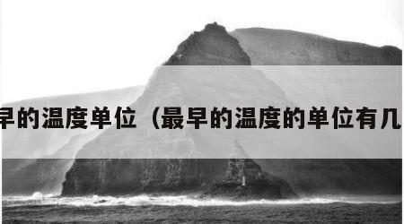 最早的温度单位（最早的温度的单位有几种）