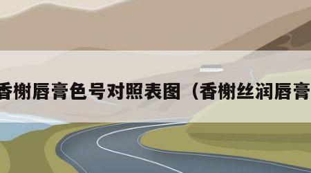 香榭唇膏色号对照表图（香榭丝润唇膏）