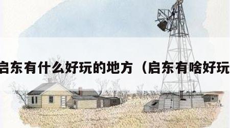 启东有什么好玩的地方（启东有啥好玩）