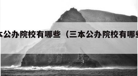 三本公办院校有哪些（三本公办院校有哪些学校）